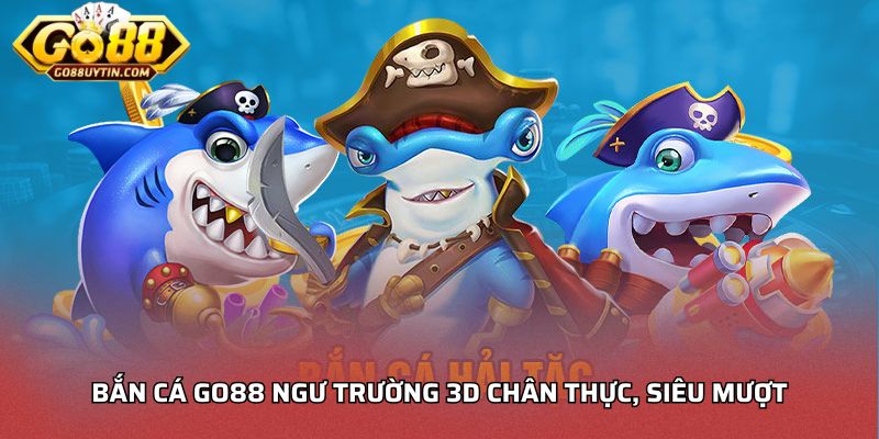 Bắn cá Go88 ngư trường 3D chân thực, siêu mượt