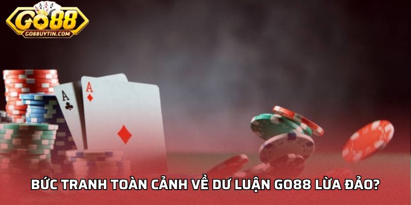 Bức tranh toàn cảnh về dư luận Go88 lừa đảo?