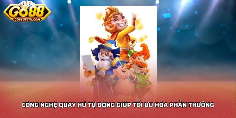 Công nghệ quay hũ tự động giúp tối ưu hóa phần thưởng