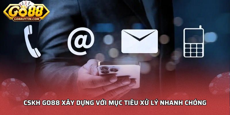 Cskh Go88 xây dựng với mục tiêu xử lý nhanh chóng