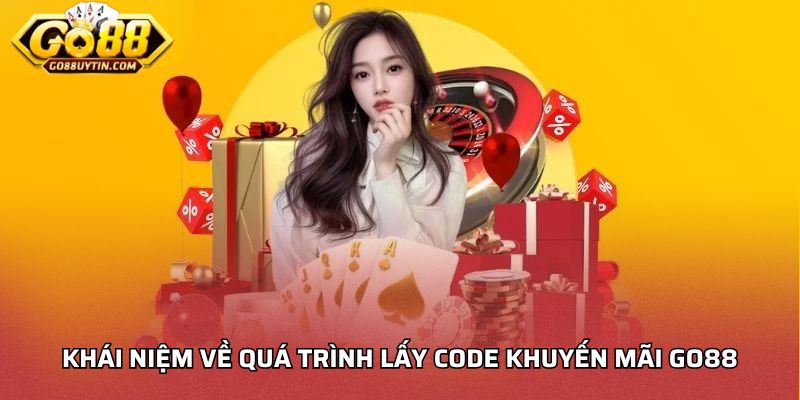 Khái niệm về quá trình lấy code khuyến mãi Go88