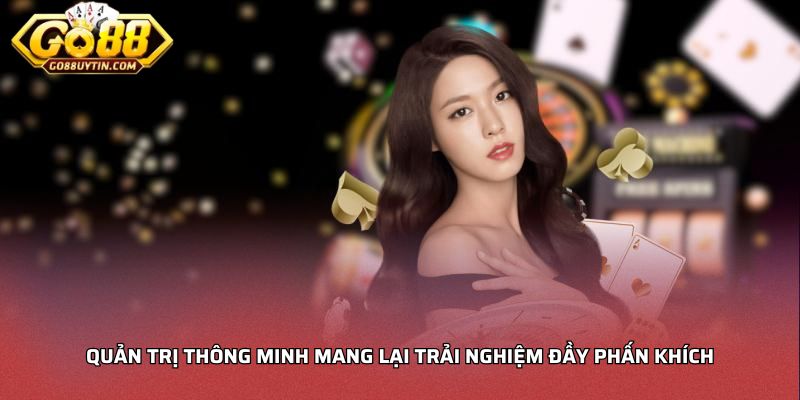 Quản trị thông minh mang lại trải nghiệm đầy phấn khích.