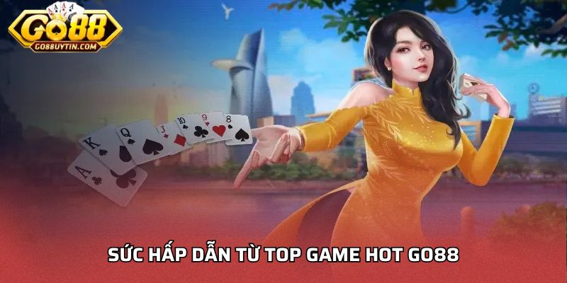 Sức hấp dẫn từ top game hot Go88