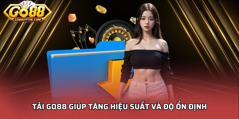 Tải Go88 giúp tăng hiệu suất và độ ổn định