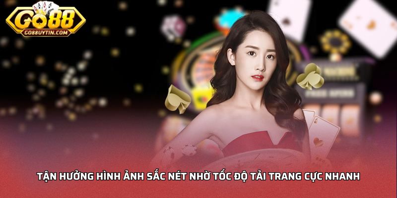Tận hưởng hình ảnh sắc nét nhờ tốc độ tải trang cực nhanh