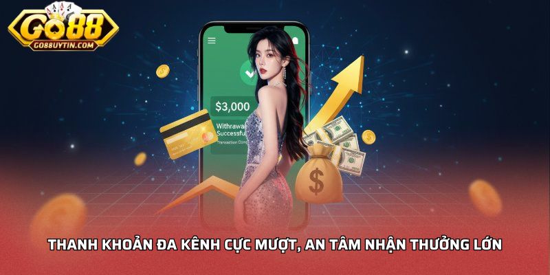 Thanh khoản đa kênh cực mượt, an tâm nhận thưởng lớn