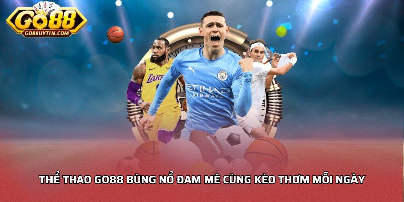 Thể thao Go88 bùng nổ đam mê cùng kèo thơm mỗi ngày
